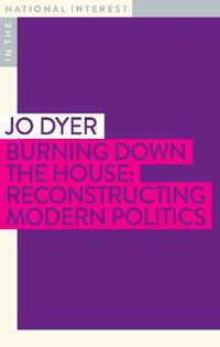 Cover image for Burning Down the House: Reconstructing Modern Politics